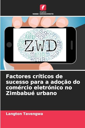 Factores críticos de sucesso para a adoção do comércio eletrónico no Zimbabué urbano von Edições Nosso Conhecimento