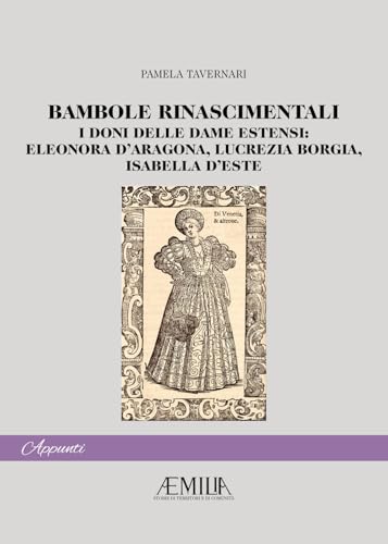 Bambole rinascimentali. I doni delle dame estensi: Eleonora D'Aragona, Lucrezia Borgia, Isabella D'Este (Aemilia. Appunti) von Edizioni Artestampa