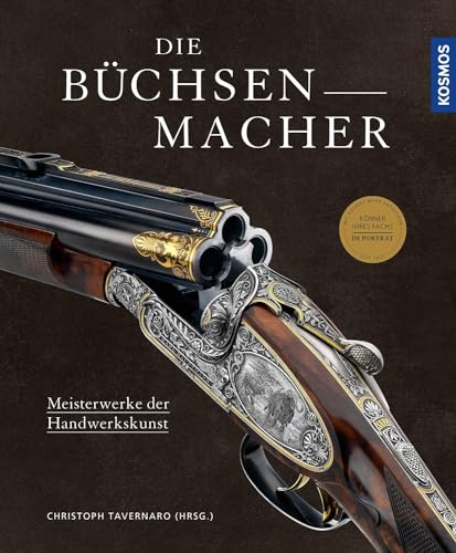 Die Büchsenmacher: Meisterwerke der Handwerkskunst - Könner ihres Fachs im Porträt