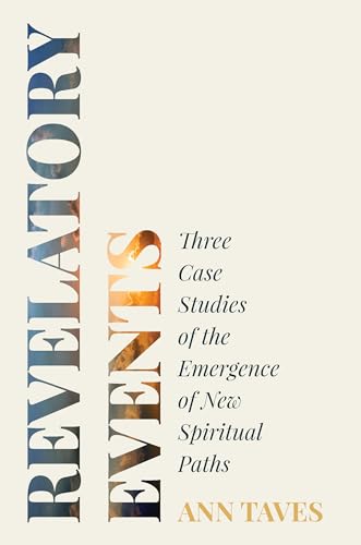 Revelatory Events: Three Case Studies of the Emergence of New Spiritual Paths von Princeton University Press