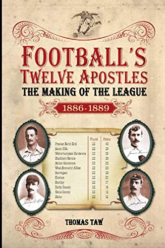 Football's Twelve Apostles: The Making of the League 1886-1889 (Desert Island Football Histories)