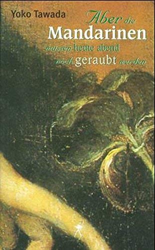 Aber die Mandarinen müssen heute abend noch geraubt werden: Poetische Texte