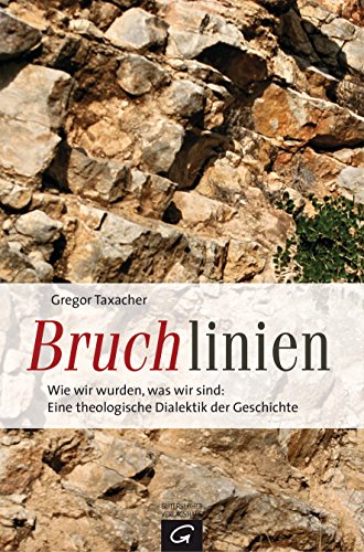 Bruchlinien: Wie wir wurden, was wir sind: Eine theologische Dialektik der Geschichte Bruchlinien: Wie wir wurden, was wir sind: Eine theologische Dialektik der Geschichte