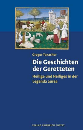 Die Geschichten der Geretteten: Heilige und Heiliges in der Legenda aurea von Pustet, Friedrich GmbH