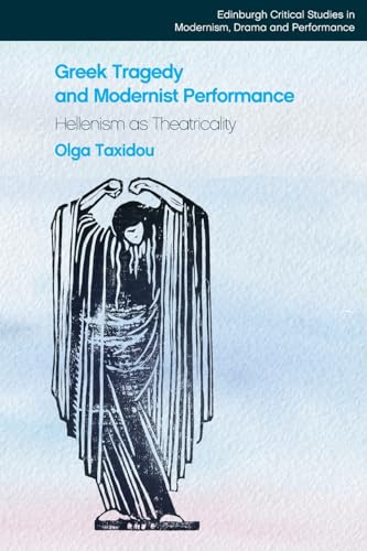 Greek Tragedy and Modernist Performance: Hellenism As Theatricality (Edinburgh Critical Studies in Modernism, Drama and Performance) von Edinburgh University Press