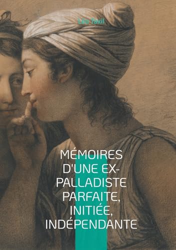 Mémoires d'une ex-palladiste parfaite, initiée, indépendante: Une plongée fascinante dans les arcanes des sociétés secrètes et de l'occultisme ... d'une mystification littéraire magistrale von BoD – Books on Demand – Frankreich