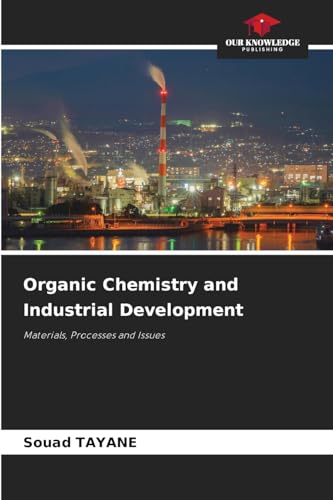 Organic Chemistry and Industrial Development: Materials, Processes and Issues von Our Knowledge Publishing
