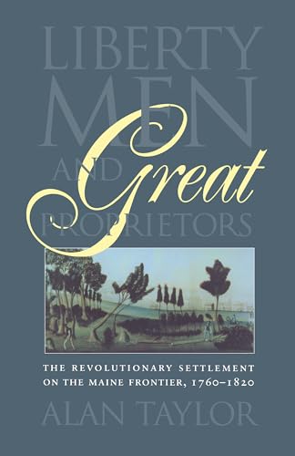 Liberty Men and Great Proprietors: The Revolutionary Settlement on the Maine Frontier, 1760-1820 (Omohundro Institute of Early American History and ... and the University of North Carolina Press)