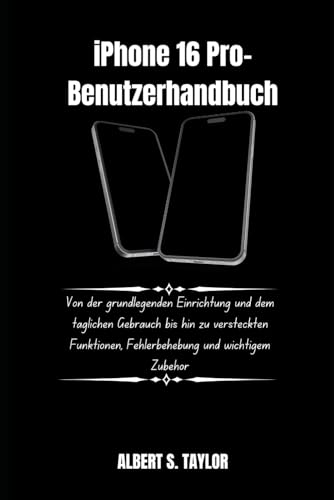 iPhone 16 Pro-Benutzerhandbuch: Von der grundlegenden Einrichtung und dem täglichen Gebrauch bis hin zu versteckten Funktionen, Fehlerbehebung und wichtigem Zubehör von Independently published