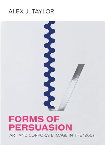 Forms of Persuasion: Art and Corporate Image in the 1960s von University of California Press