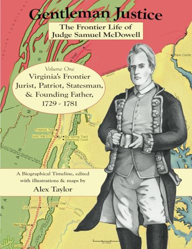Gentleman Justice The Frontier Life of Judge Samuel McDowell: Virginia’s Frontier Jurist, Patriot, Statesman, & Founding Father, 1729 - 1781 von Julia Taylor