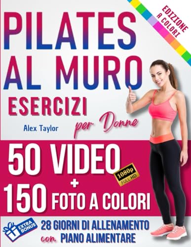 PILATES AL MURO: Trasformazione Totale in 28 Giorni | GUIDA A COLORI con FOTO REALI & VIDEO per ogni Esercizio | Modella, Rafforza e Tonifica il Tuo Corpo in modo Facile e Divertente! von Independently published