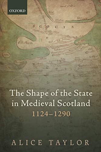 The Shape of the State in Medieval Scotland, 1124-1290 (Oxford Studies in Medieval European History) von Oxford University Press