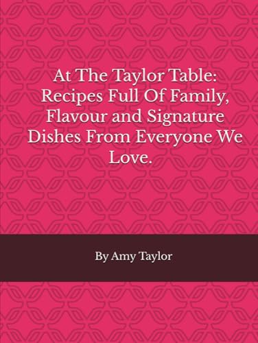 At the Taylor Table: Recipes Full of Family, Flavour, and Signature Dishes From Everyone We Love von Independently published