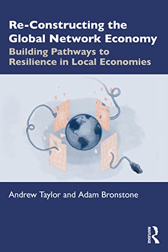 Re-Constructing the Global Network Economy: Building Pathways to Resilience in Local Economies Re-Constructing the Global Network Economy: Building Pathways to Resilience in Local Economies von Routledge