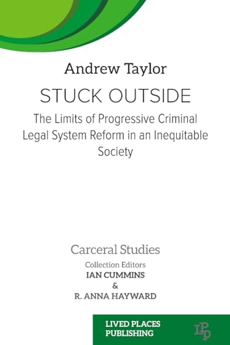 Stuck Outside: The Limits of Progressive Criminal Legal System Reform in an Inequitable Society (Queer and Lgbt+ Studies)