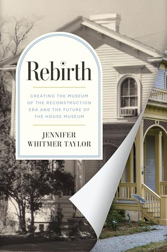 Rebirth: Creating the Museum of the Reconstruction Era and the Future of the House Museum (Reconstruction Reconsidered) von University of South Carolina Press