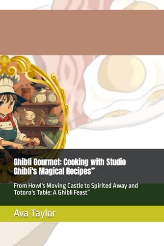 Ghibli Gourmet: Cooking with Studio Ghibli's Magical Recipes”: From Howl's Moving Castle to Spirited Away and Totoro's Table: A Ghibli Feast” (ToonTable Tales Cookbooks)