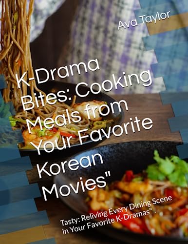 K-Drama Bites: Cooking Meals from Your Favorite Korean Movies": Tasty: Reliving Every Dining Scene in Your Favorite K-Dramas" . (ToonTable Tales Cookbooks)