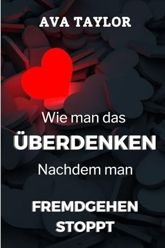 Wie man das Überdenken nach dem Fremdgehen stoppt: Weitergehen und Heilen nach Untreue: Strategien für Wachstum und Widerstandsfähigkeit