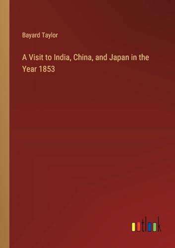 A Visit to India, China, and Japan in the Year 1853 von Outlook Verlag