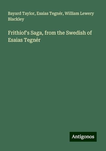 Frithiof's Saga, from the Swedish of Esaias Tegnér Frithiof's Saga, from the Swedish of Esaias Tegnér von Antigonos Verlag
