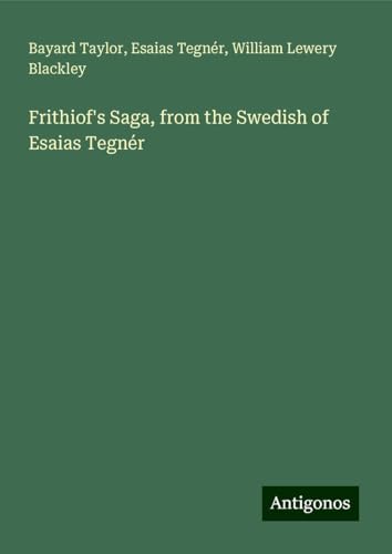 Frithiof's Saga, from the Swedish of Esaias Tegnér Frithiof's Saga, from the Swedish of Esaias Tegnér von Antigonos Verlag
