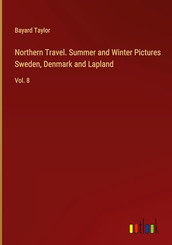 Northern Travel. Summer and Winter Pictures Sweden, Denmark and Lapland: Vol. 8