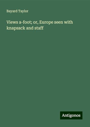 Views a-foot; or, Europe seen with knapsack and staff Views a-foot; or, Europe seen with knapsack and staff