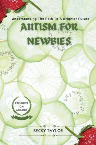 Autism For Newbies: Understanding The Path To A Brighter Future von Independently published
