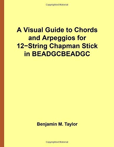 A Visual Guide to Chords and Arpeggios for 12-String Chapman Stick in BEADGCBEAD: A Reference Text for Classical, Blues and Jazz Chords/Arpeggios ... on Stringed Instruments, Band 49)