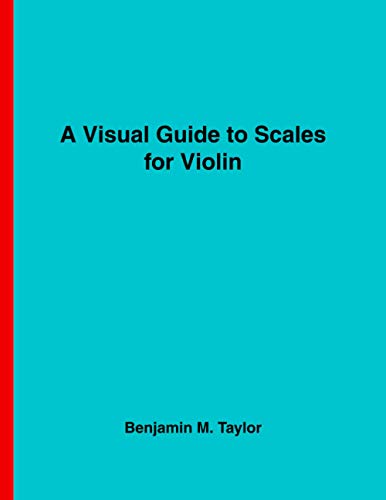 A Visual Guide to Scales for Violin: A Reference Text for Classical, Modal, Blues, Jazz and Exotic Scales (Fingerboard Charts for Classical, Modal, ... and Exotic Scales on Stringed Instruments)