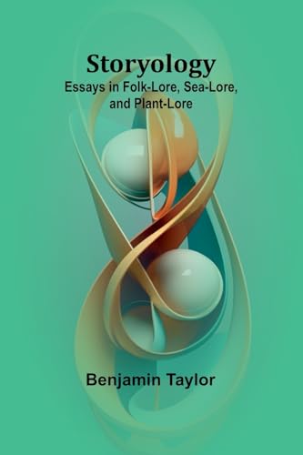 Storyology: Essays in Folk-Lore, Sea-Lore, and Plant-Lore von Alpha Edition