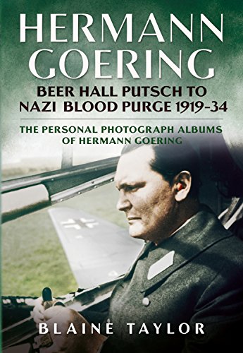Hermann Goering: Beer Hall Putsch to Nazi Blood Purge 1923-34: Beer Hall Putsch to Nazi Blood Purge 1923-34: The Personal Photograph Albums of Hermann Goering