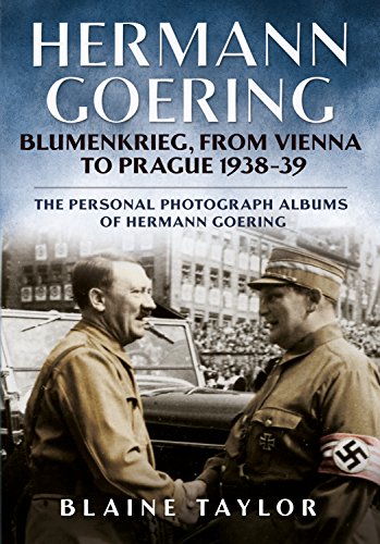 Hermann Goering: Blumenkrieg, From Vienna to Prague 1938-39: Blumenkrieg, from Vienna to Prague 1938-39: The Personal Photograph Albums of Hermann Goering von Fonthill Media