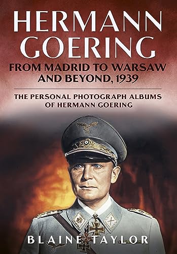 Hermann Goering: From Madrid to Warsaw and Beyond, 1939 (The Personal Photograph Albums of Hermann Goering, Band 5)