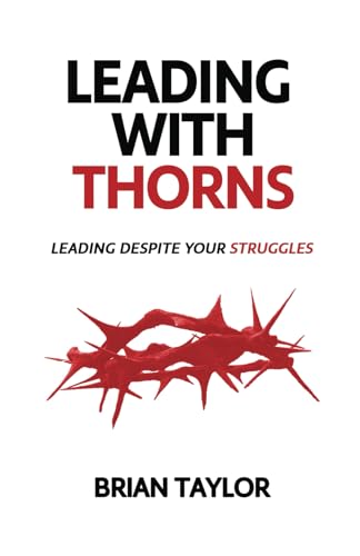 Leading With Thorns: Leading Despite Your Struggles von BRIAN TAYLOR