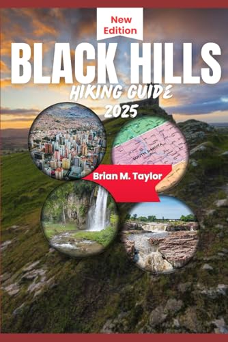 BLACK HILLS HIKING GUIDE 2025: Unlocking South Dakota Trials and Hidden Gems: What To See, Do And Eat von Independently published