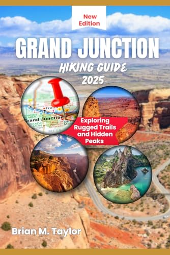 GRAND JUNCTION HIKING GUIDE 2025: Exploring Rugged Trails and Hidden Peaks von Independently published