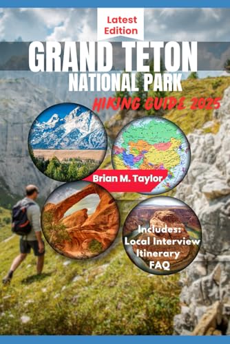 GRAND TETON NATIONAL PARK HIKING GUIDE 2025: Your Adventure Starts Here: Explore Rugged Trails, Pristine Wilderness, And Untold Wonders von Independently published