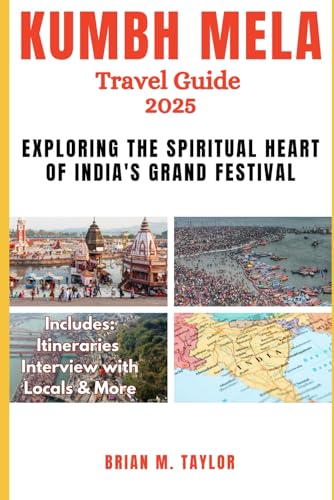 KUMBH MELA TRAVEL GUIDE 2025: Exploring The Spiritual Heart Of India's Grand Festival von Independently published