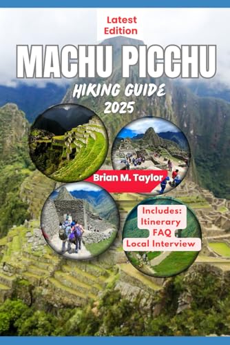 Machu Picchu Hiking Guide 2025: Exploring The Ancient Wonders Of The Lost City Of The Incas: A Trekker's Companion von Independently published
