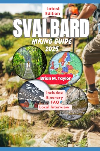 SVALBARD HIKING GUIDE 2025: Immerse Yourself In The Artic Wilderness: A Trekker's Companion To The Land Of The Midnight Sun For The Most Epic Adventures von Independently published
