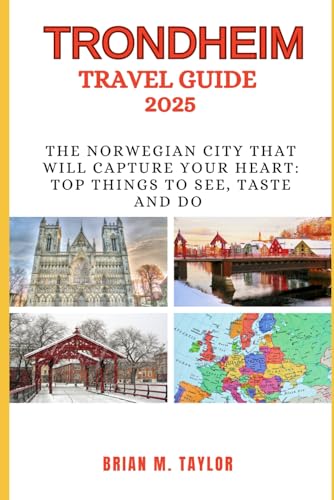TRONDHEIM TRAVEL GUIDE 2025: The Norwegian City That Will Capture Your Heart: Top Things To See, Taste And Do von Independently published