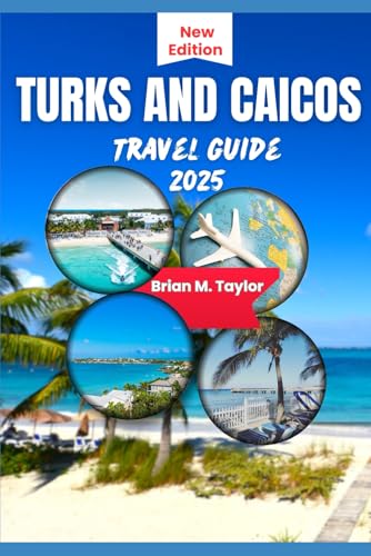 TURKS AND CAICOS TRAVEL GUIDE 2025: Satisfy Your Wanderlust With Unforgettable Islands Escapes: What to See, Do and Eat von Independently published