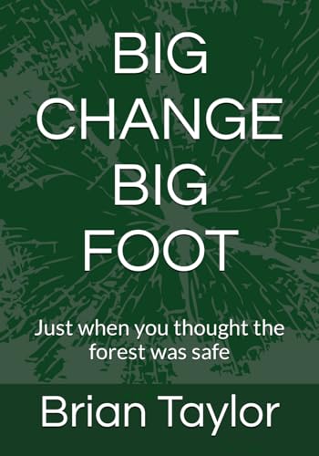 BIG CHANGE BIG FOOT: Just when you thought the forest was safe von Independently published