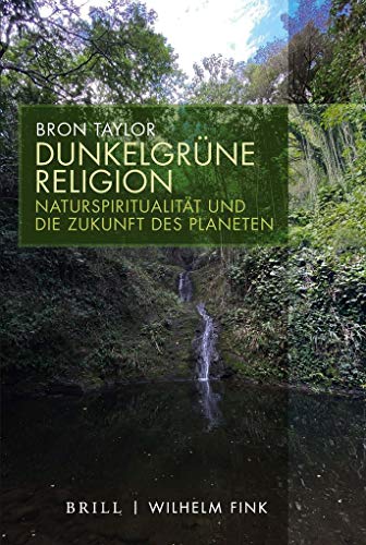 Dunkelgrüne Religion: Naturspriritualität und die Zukunft des Planeten: Naturspiritualität und die Zukunft des Planeten von Fink Wilhelm GmbH + Co.KG