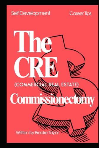 THE CRE COMMISSIONECTOMY: A Real Estate Professional’s True Stories Through Discovery, Litigation, Lessons Learned, and Recommendations to Protect Earned Income While Navigating Life's Challenges von Independently published