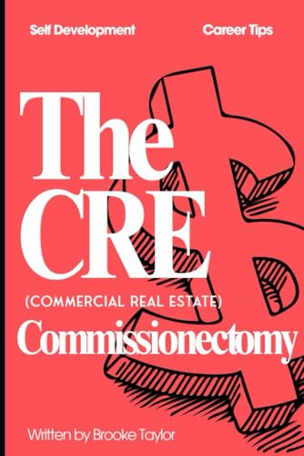 THE CRE COMMISSIONECTOMY: A Real Estate Professional’s True Stories Through Discovery, Litigation, Lessons Learned, and Recommendations to Protect Earned Income While Navigating Life's Challenges von Independently published