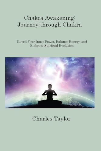 Chakra Awakening: Unveil Your Inner Power, Balance Energy, and Embrace Spiritual Evolution von Charles Taylor